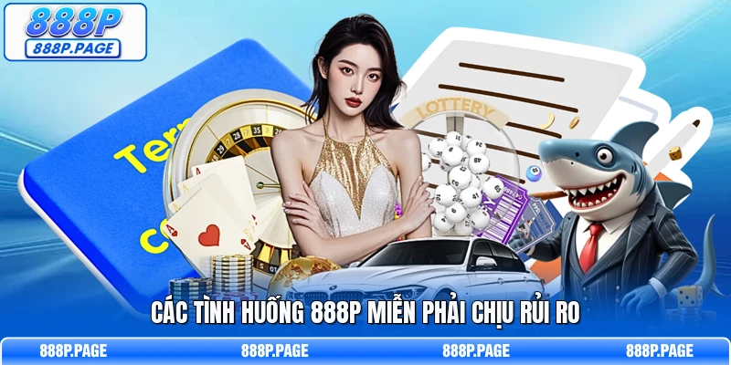 Các tình huống 888P miễn phải chịu rủi ro