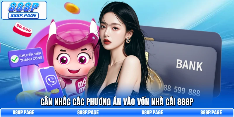 Cân nhắc các phương án vào vốn nhà cái 888P