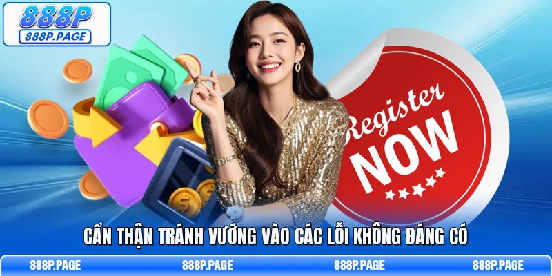 Cẩn thận tránh vướng vào các lỗi không đáng có