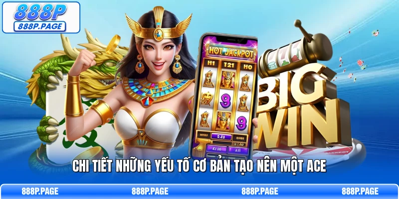 Chi tiết những yếu tố cơ bản tạo nên một Ace