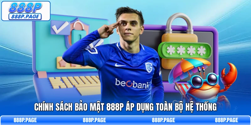 Chính sách bảo mật 888P áp dụng toàn bộ hệ thống