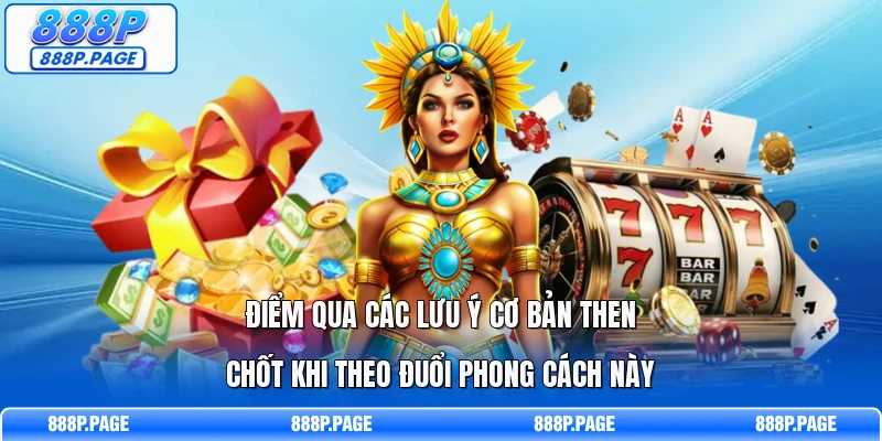 Điểm qua các lưu ý cơ bản then chốt khi theo đuổi phong cách này