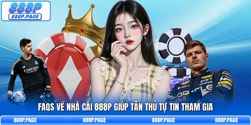 FAQs về nhà cái 888P giúp tân thủ tự tin tham gia