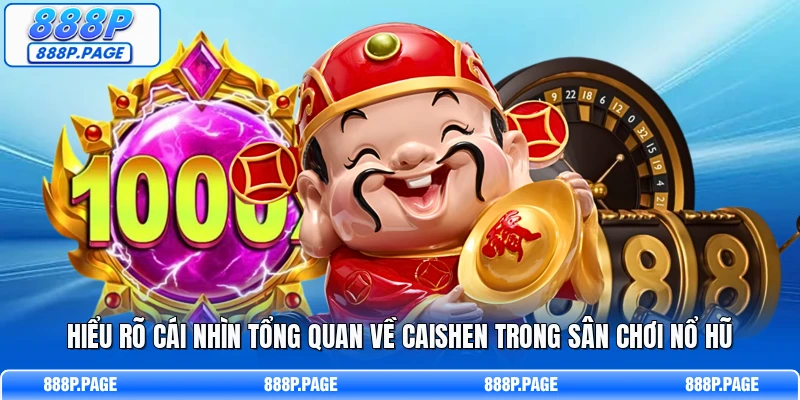 Hiểu rõ cái nhìn tổng quan về Caishen trong sân chơi nổ hũ