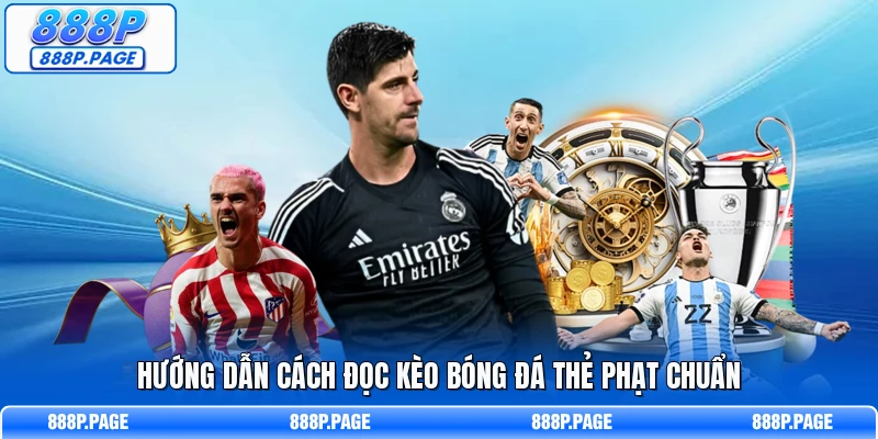 Hướng dẫn cách đọc kèo bóng đá thẻ phạt chuẩn