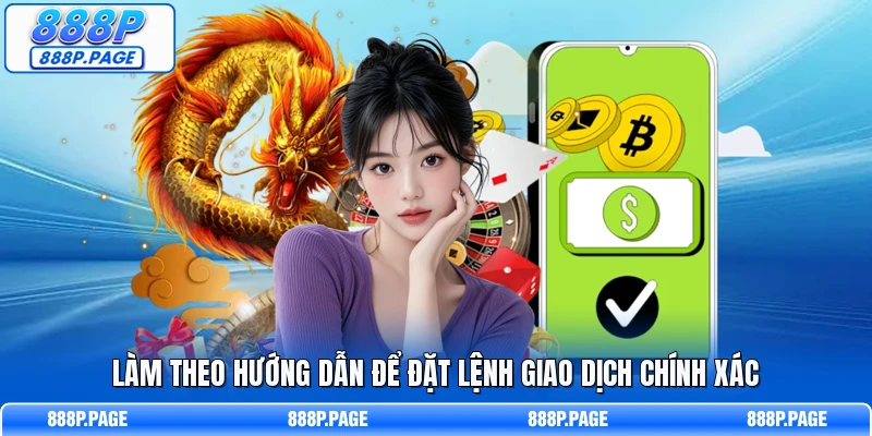 Làm theo hướng dẫn để đặt lệnh giao dịch chính xác