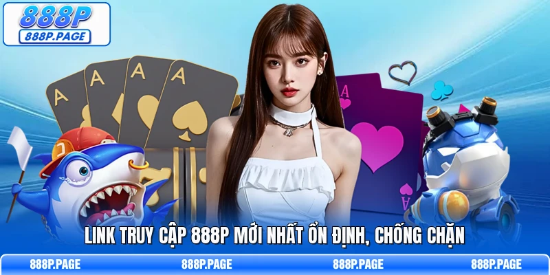 Link truy cập 888P mới nhất ổn định, chống chặn  