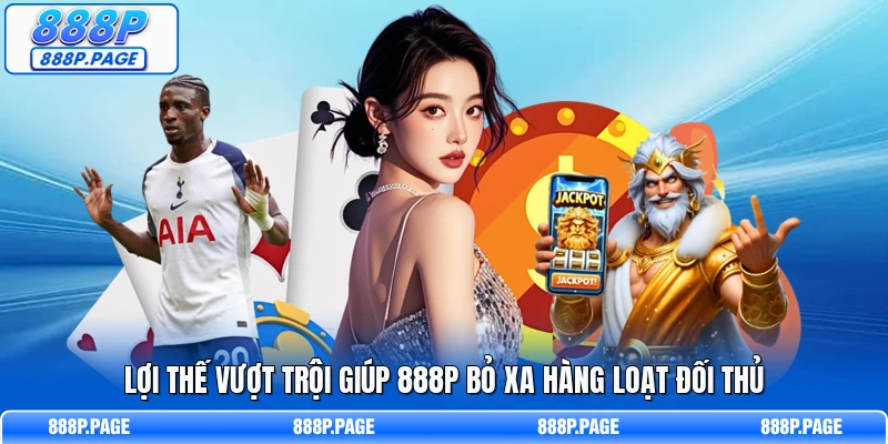 Lợi thế vượt trội giúp 888P bỏ xa hàng loạt đối thủ