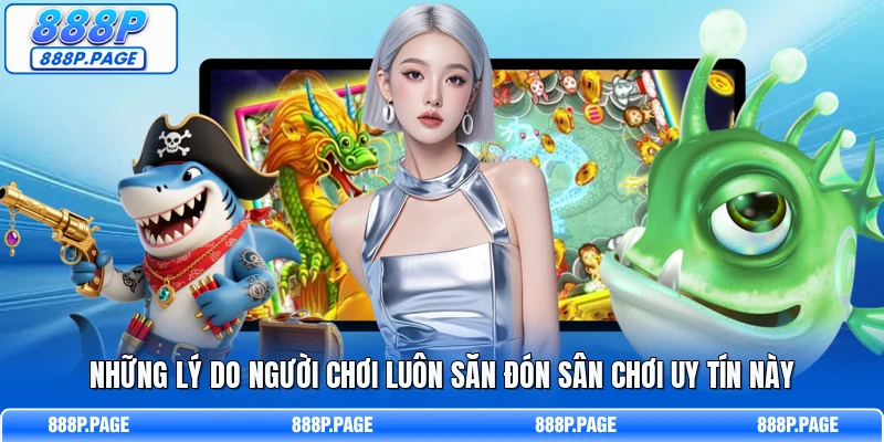 Những lý do người chơi luôn săn đón sân chơi uy tín này