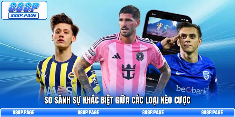 So sánh sự khác biệt giữa các loại kèo cược