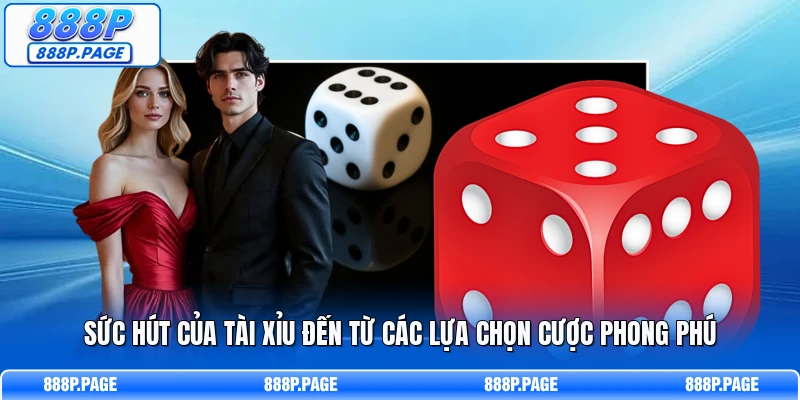 Sức hút của Tài Xỉu đến từ các lựa chọn cược phong phú