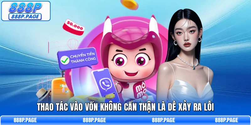 Thao tác vào vốn không cẩn thận là dễ xảy ra lỗi