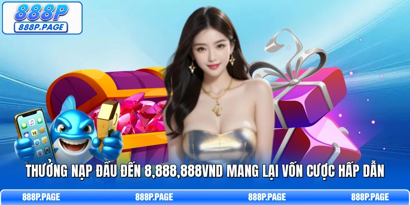 Thưởng nạp đầu đến 8,888,888VND mang lại vốn cược hấp dẫn