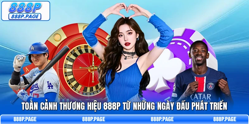 Toàn cảnh thương hiệu 888P từ những ngày đầu phát triển